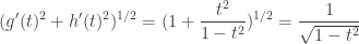 \displaystyle (g'(t)^2+h'(t)^2)^{1/2}=(1+\frac{t^2}{1-t^2})^{1/2}=\frac 1{\sqrt{1-t^2}}