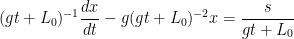 \displaystyle (gt+L_0)^{-1}\frac{dx}{dt}-g(gt+L_0)^{-2}x = \frac{s}{gt+L_0} 