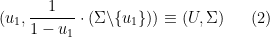 \displaystyle (u_1, \frac{1}{1-u_1} \cdot (\Sigma \backslash \{u_1\})) \equiv (U, \Sigma) \ \ \ \ \ (2)