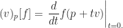 \displaystyle (v)_{p}[f]=\left.\frac{d}{dt}f(p+tv)\right|_{t=0.}