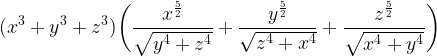\displaystyle (x^3+y^3+z^3)\biggl(\frac{x^{\frac{5}{2}}}{\sqrt{y^4+z^4}}+\frac{y^{\frac{5}{2}}}{\sqrt{z^4+x^4}}+\frac{z^{\frac{5}{2}}}{\sqrt{x^4+y^4}}\biggl)