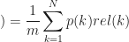 \displaystyle ) = \frac{1}{m} \sum_{k=1}^{N}{p(k)rel(k)}
