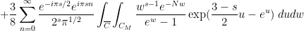 \displaystyle +\frac{3}{8} \sum_{n=0}^\infty \frac{e^{-i\pi s/2} e^{i\pi s n}}{2^s \pi^{1/2}} \int_{\overline{C}} \int_{C_M} \frac{w^{s-1} e^{-Nw}}{e^w-1} \exp( \frac{3-s}{2} u - e^u)\ du dw 