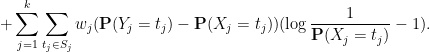 \displaystyle + \sum_{j=1}^k \sum_{t_j \in S_j} w_j ({\bf P}(Y_j = t_j) - {\bf P}(X_j = t_j)) ( \log \frac{1}{{\bf P}(X_j=t_j)} - 1 ).