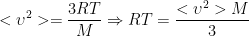 \displaystyle <{{\upsilon }^{2}}>=\frac{3RT}{M}\Rightarrow RT=\frac{<{{\upsilon }^{2}}>M}{3}