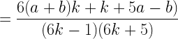 \displaystyle =\frac{6(a+b)k+k+5a-b)}{(6k-1)(6k+5)} 