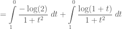 \displaystyle =\int\limits_{1}^{0}\frac{-\log(2)}{1+t^2}\;dt + \int\limits_{1}^{0}\frac{\log(1+t)}{1+t^2}\;dt