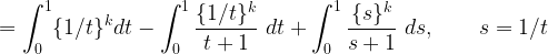 \displaystyle =\int_0^1 \{1/t\}^k dt -\int_0^1\frac{\{1/t\}^k}{t+1} \ dt + \int_0^1\frac{\{s\}^k}{s+1} \ ds, \ \ \ \ \ \ s=1/t