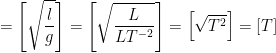 \displaystyle =\left[ \sqrt{\frac{l}{g}} \right]=\left[ \sqrt{\frac{L}{L{{T}^{-2}}}} \right]=\left[ \sqrt{{{T}^{2}}} \right]=[T]