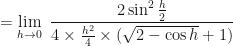 \displaystyle =\lim \limits_{h \to 0  } \ \frac{2 \sin^2 \frac{h}{2} }{4 \times \frac{h^2}{4} \times (\sqrt{2-\cos h}+1)}  