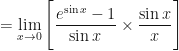 \displaystyle =\lim \limits_{x \to 0 } \Bigg[ \frac{e^{\sin x} - 1}{\sin x} \times \frac{\sin x}{x} \Bigg] 