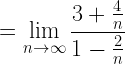 \displaystyle =\lim_{n \to \infty}\frac{3+\frac{4}{n}}{1-\frac{2}{n}}