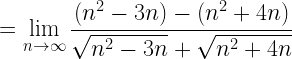 \displaystyle =\lim_{n \to \infty} \frac{(n^2-3n)-(n^2+4n)}{\sqrt{n^2-3n}+\sqrt{n^2+4n}}