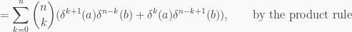 \displaystyle =\sum_{k=0}^n\binom{n}{k}(\delta^{k+1}(a)\delta^{n-k}(b)+\delta^k(a)\delta^{n-k+1}(b)), \ \ \ \ \ \ \text{by the product rule}