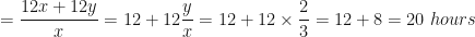\displaystyle =  \frac{12x+12y}{x}  = 12 + 12  \frac{y}{x}  = 12+ 12 \times  \frac{2}{3}  = 12 + 8 = 20 \ hours 