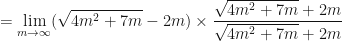 \displaystyle =  \lim \limits_{m \to  \infty} ( \sqrt{ 4m^2+7m} -2m) \times \frac{\sqrt{ 4m^2+7m} + 2m}{\sqrt{ 4m^2+7m} +2m} 