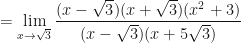 \displaystyle =  \lim \limits_{x \to \sqrt{3} } \frac{ (x-\sqrt{3})(x+\sqrt{3})(x^2+3) }{ (x - \sqrt{3})(x+5\sqrt{3})} 