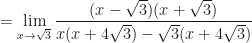\displaystyle =  \lim \limits_{x \to \sqrt{3} } \frac{ (x-\sqrt{3})(x+\sqrt{3}) }{x(x+4\sqrt{3})- \sqrt{3}(x+4\sqrt{3}) } 