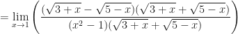 \displaystyle =  \lim \limits_{x \to 1} \Bigg(  \frac{(\sqrt{3+x}-\sqrt{5-x})(\sqrt{3+x}+\sqrt{5-x})}{(x^2-1)(\sqrt{3+x}+\sqrt{5-x}) } \Bigg) 