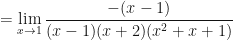 \displaystyle =  \lim \limits_{x \to 1 } \frac{ -(x-1) }{ (x-1)(x+2)(x^2+x+1)  }  