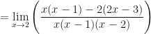 \displaystyle =  \lim \limits_{x \to 2} \Bigg( \frac{ x(x-1)-2(2x-3) }{x(x-1)(x-2) }  \Bigg) 