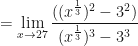 \displaystyle =  \lim \limits_{x \to 27} \frac{((x^\frac{1}{3})^2-3^2)}{ (x^\frac{1}{3})^3-3^3} 