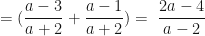 \displaystyle = ( \frac{a-3}{a+2}+\frac{a-1}{a+2} ) = \ \frac{2a-4}{a-2} 