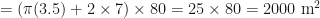 \displaystyle = ( \pi (3.5) + 2 \times 7) \times 80 = 25 \times 80 = 2000  \text{ m}^2 