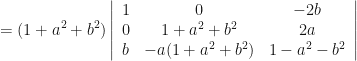 \displaystyle = (1+a^2+b^2) \left| \begin{array}{ccc} 1 & 0 & -2b \\ 0 & 1+a^2+b^2 & 2a \\ b & -a(1+a^2+b^2) & 1-a^2-b^2 \end{array} \right|