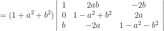 \displaystyle = (1+a^2+b^2) \left| \begin{array}{ccc} 1 & 2ab & -2b \\ 0 & 1-a^2+b^2 & 2a \\ b & -2a & 1-a^2-b^2 \end{array} \right|