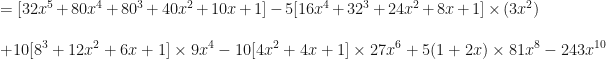 \displaystyle = [32x^5 + 80x^4 + 80^3 + 40x^2 + 10x + 1] - 5 [16x^4 + 32^3 + 24x^2 + 8x + 1] \times (3x^2) \\ \\ { \hspace{0.0cm}+ 10 [8^3 + 12x^2 + 6x + 1] \times 9x^4 - 10 [4x^2 + 4x + 1] \times 27x^6 + 5 (1+2x) \times 81x^8 - 243 x^{10} } 
