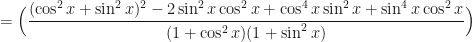 \displaystyle = \Big( \frac{ (\cos^2 x+ \sin^2 x)^2 - 2 \sin^2 x \cos^2 x + \cos^4 x \sin^2 x + \sin^4 x \cos^2 x}{(1+ \cos^2 x)(1+ \sin^2 x) } \Big) 