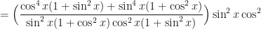\displaystyle = \Big( \frac{ \cos^4 x ( 1 + \sin^2 x) + \sin^4 x ( 1 + \cos^2 x)}{\sin^2 x(1+ \cos^2 x) \cos^2 x(1+ \sin^2 x) } \Big) \sin^2 x \cos^2 