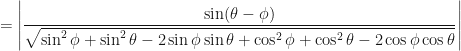 \displaystyle = \Bigg| \frac{ \sin ( \theta - \phi) }{ \sqrt{ \sin^2 \phi + \sin^2 \theta - 2 \sin \phi \sin \theta+ \cos^2 \phi + \cos^2 \theta- 2 \cos \phi \cos \theta } } \Bigg| 