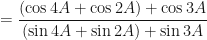 \displaystyle = \frac{(\cos 4A + \cos 2A) + \cos 3A}{(\sin 4A + \sin 2A) + \sin 3A} 