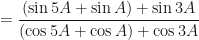 \displaystyle = \frac{(\sin 5A + \sin A) + \sin 3A}{(\cos 5A + \cos A) + \cos 3A} 