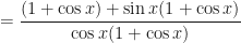 \displaystyle = \frac{(1+ \cos x) + \sin x ( 1+ \cos x)}{\cos x(1 + \cos x)} 