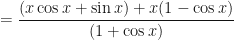 \displaystyle = \frac{(x \cos x + \sin x) + x ( 1 - \cos x) }{(1 + \cos x)}  