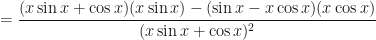 \displaystyle = \frac{(x \sin x + \cos x)( x \sin x ) - (\sin x -  x \cos x)(x \cos x )}{(x \sin x + \cos x)^2}  