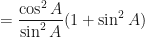 \displaystyle = \frac{\cos^2 A}{\sin^2 A} (1+ \sin^2 A) 