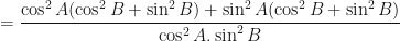 \displaystyle = \frac{\cos^2 A (\cos^2 B + \sin^2 B) + \sin^2 A(\cos^2 B + \sin^2 B)}{\cos^2 A.\sin^2 B} 