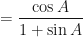 \displaystyle = \frac{\cos A}{1+\sin A} 