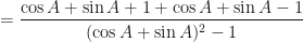 \displaystyle = \frac{\cos A + \sin A + 1 + \cos A + \sin A - 1}{(\cos A + \sin A )^2 - 1} 