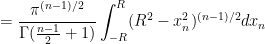 \displaystyle = \frac{\pi^{(n-1)/2}}{\Gamma(\frac{n-1}{2} + 1)}\int_{-R}^{R}(R^2 - x_n^2)^{(n-1)/2}dx_n