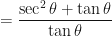 \displaystyle = \frac{\sec^2 \theta + \tan \theta}{\tan \theta } 