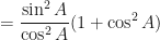 \displaystyle = \frac{\sin^2 A}{\cos^2 A} (1 + \cos^2 A) 