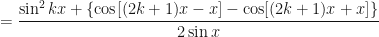 \displaystyle = \frac{\sin^2 kx + \{ \cos [ (2k+1)x - x] - \cos [ (2k+1)x + x ] \} }{2\sin x} 