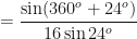 \displaystyle = \frac{\sin (360^o+24^o)}{16 \sin 24^o} 