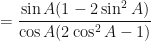 \displaystyle = \frac{\sin A ( 1 - 2 \sin^2 A)}{\cos A (2 \cos^2 A - 1)} 