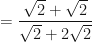 \displaystyle = \frac{\sqrt{2}+\sqrt{2}}{\sqrt{2}+ 2\sqrt{2}} 